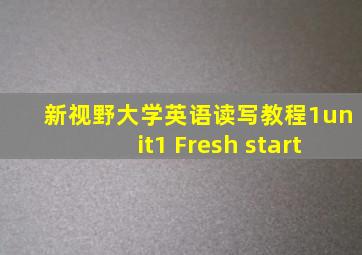 新视野大学英语读写教程1unit1 Fresh start